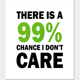 There Is A 99% Chance I Don't Care Posters and Art